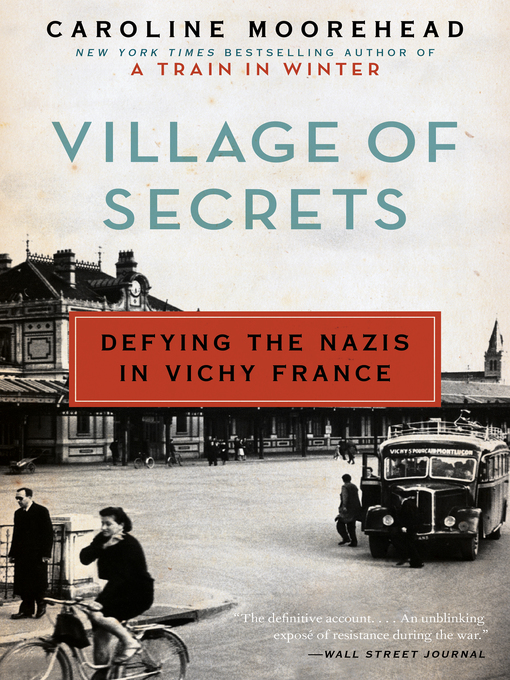 Title details for Village of Secrets: Defying the Nazis in Vichy France by Caroline Moorehead - Available